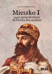 Miles Mieszko I jako budowniczy państwa polskiego
