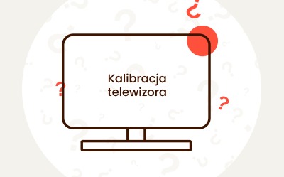 Co to jest kalibracja telewizora? Jak ją przeprowadzić samodzielnie?