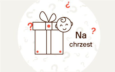 Jaki prezent na chrzest? Jaki podarunek od chrzestnego lub chrzestnej?